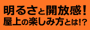 明るさと開放感！屋上の楽しみ方とは！？