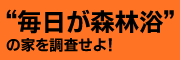 “毎日が森林浴”の家を調査せよ！